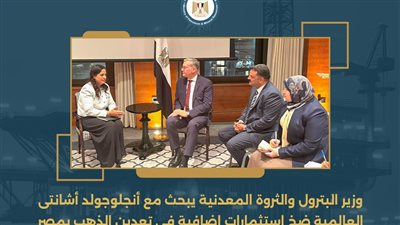 وزير البترول يبحث مع أنجلوجولد أشانتى العالمية ضخ استثمارات إضافية في تعدين الذهب بمصر